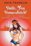 Cover: Smile, You Sonuvabitch! A Brit's Take on Catfights, Serial Killers and Other Fun Movie Stuff - Baby Ice Dog Press