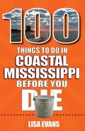 Cover: 100 Things to Do in Coastal Mississippi Before You Die - Reedy Press
