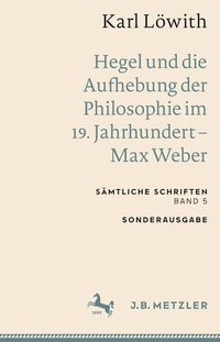 Abbildung von: Karl Löwith: Hegel und die Aufhebung der Philosophie im 19. Jahrhundert - Max Weber - J.B. Metzler