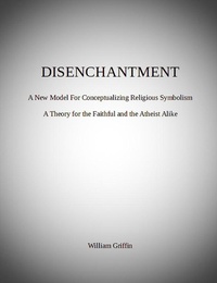 Enlarge image Cover: Disenchantment: A New Model for Conceptualizing Religious Symbolism - William Griffin