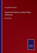 Cover: Gesammelte Werke von Jakob Philipp Fallmerayer - Salzwasser-Verlag