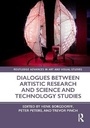 Cover: Dialogues Between Artistic Research and Science and Technology Studies - Routledge