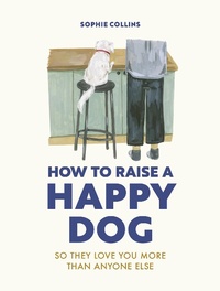 Enlarge image Cover: How to Raise a Happy Dog - Ivy Press