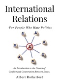Cover: International Relations - For People Who Hate Politics - Albert Rutherford