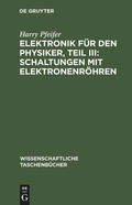 Cover: Elektronik f&uuml;r den Physiker, Teil III: Schaltungen mit Elektronenr&ouml;hren - De Gruyter