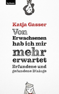 Abbildung von: Von Erwachsenen hab ich mir mehr erwartet. Erfundene und gefundene Dialoge - Leykam