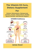 Cover: The Vitamin D3 Cure, Dietary supplement for Rickets, Osteomalacia, Osteoporosis, arthritis, eczema, kidney failure, Healthy Muscle Function, and Immune Support. - Lulu.com