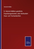 Cover: D. Heinrich Muellers geistliche Erquickungsstunden, oder dreihundert Haus- und Tischandachten - Outlook