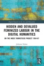 Cover: Hidden and Devalued Feminized Labour in the Digital Humanities - Routledge