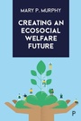 Cover: Creating an Ecosocial Welfare Future - Policy Press
