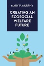 Cover: Creating an Ecosocial Welfare Future - Policy Press