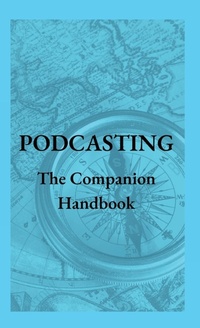 Abbildung von: Podcasting - The Companion Handbook - Henley Point Productions