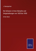 Cover: Die Schweiz in ihren Kaempfen und Umgestaltungen von 1830 bis 1850 - Outlook