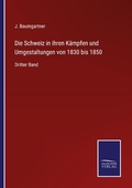 Cover: Die Schweiz in ihren Kaempfen und Umgestaltungen von 1830 bis 1850 - Outlook