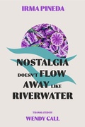 Cover: Nostalgia Doesn't Flow Away Like Riverwater - Deep Vellum Publishing