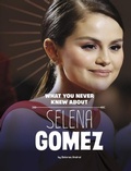 Cover: What You Never Knew about Selena Gomez - Capstone Press
