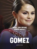 Cover: What You Never Knew About Selena Gomez - Capstone Press