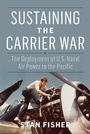 Cover: Sustaining the Carrier War - Naval Institute Press