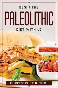 Abbildung von: Begin the Paleolithic Diet with Us - Christopher K. Tool