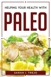 Abbildung von: Helping Your Health with Paleo - Sarah I. Trejo