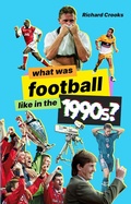 Cover: What Was Football Like in the 1990s? - Pitch Publishing Ltd