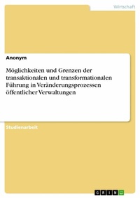 Abbildung von: Möglichkeiten und Grenzen der transaktionalen und transformationalen Führung in Veränderungsprozessen öffentlicher Verwaltungen - GRIN Verlag