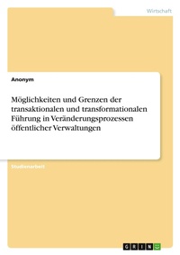 Abbildung von: Moeglichkeiten und Grenzen der transaktionalen und transformationalen Fuehrung in Veraenderungsprozessen oeffentlicher Verwaltungen - GRIN Verlag