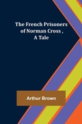 Cover: The French Prisoners of Norman Cross, A Tale - ALPHA EDITION