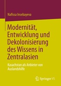 Cover: Modernit&auml;t, Entwicklung und Dekolonisierung des Wissens in Zentralasien - Springer VS