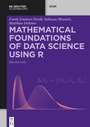 Cover: Mathematical Foundations of Data Science Using R - De Gruyter Oldenbourg