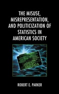 Cover: The Misuse, Misrepresentation, and Politicization of Statistics in American Society - Lexington Books