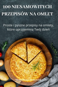 Abbildung von: 100 Niesamowitych Przepisow Na Omlet - Magdalena Frackowiak