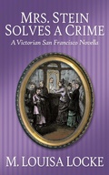 Cover: Mrs. Stein Solves a Crime: A Victorian San Francisco Novella (Victorian San Francisco Mystery) - M. Louisa Locke