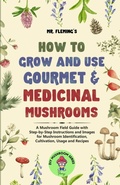 Cover: How to Grow and Use Gourmet & Medicinal Mushrooms - Neha Dubey