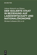 Cover: Der isolierte Staat in Beziehung auf Landwirtschaft und National&ouml;konomie - De Gruyter