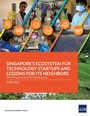 Cover: Singapore's Ecosystem for Technology Startups and Lessons for Its Neighbors - Asian Development Bank