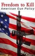Cover: Freedom to Kill: American Gun Policy - e-artnow