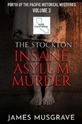 Cover: The Stockton Insane Asylum Murder (Portia of the Pacific Historical Mysteries, #3) - James Musgrave