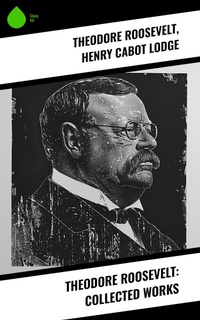 Enlarge image Cover: Theodore Roosevelt: Collected Works - Sharp Ink