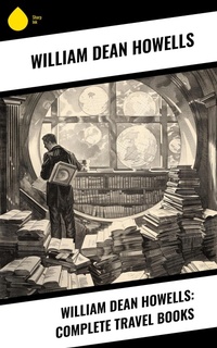 Abbildung von: William Dean Howells: Complete Travel Books - Sharp Ink