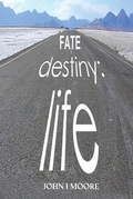Cover: FATE-DESTINY-LIFE - John I Moore