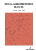 Cover: Culture, Politics, Ideology and Reproductive Health in Turkey - Peter Lang Verlag