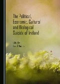 Cover: The Political, Economic, Cultural and Biological Suicide of Ireland - Cambridge Scholars Publishing