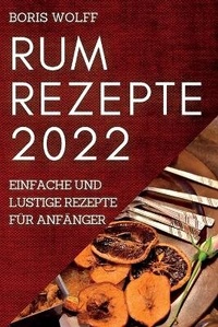 Abbildung von: Rum Rezepte 2022 - BORIS WOLFF
