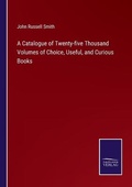 Cover: A Catalogue of Twenty-five Thousand Volumes of Choice, Useful, and Curious Books - Salzwasser-Verlag