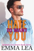 Cover: Hate to Want You (Brisbane City Hearts, #3) - Emma Lea