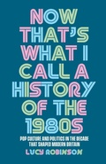 Cover: Now That's What I Call a History of the 1980s - Manchester University Press