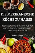 Cover: Die Mexikanische Kueche Zu Hause - BIANCA KELLER