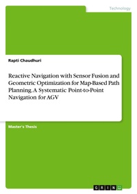 Enlarge image Cover: Reactive Navigation with Sensor Fusion and Geometric Optimization for Map-Based Path Planning. A Systematic Point-to-Point Navigation for AGV - GRIN Verlag