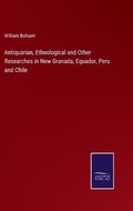 Cover: Antiquarian, Ethnological and Other Researches in New Granada, Equador, Peru and Chile - Salzwasser-Verlag